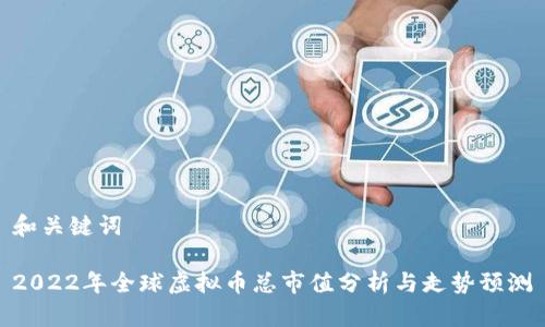 和关键词
2022年全球虚拟币总市值分析与走势预测