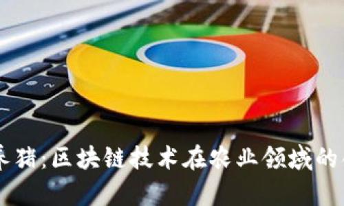 虚拟币养猪:区块链技术在农业领域的创新应用