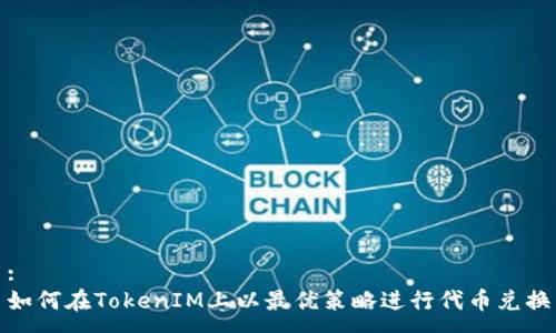 :
如何在TokenIM上以最优策略进行代币兑换