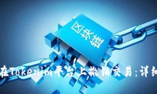 如何在Tokenim平台上撤销交易:详细指南