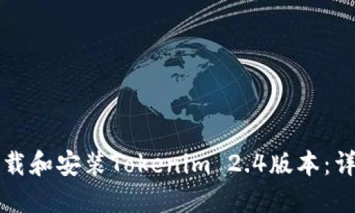如何下载和安装Tokenim 2.4版本：详细指南