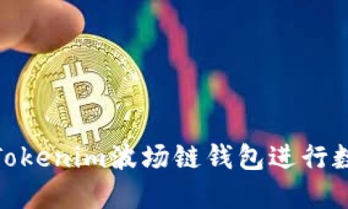 : 如何使用Tokenim波场链钱包进行数字资产管理