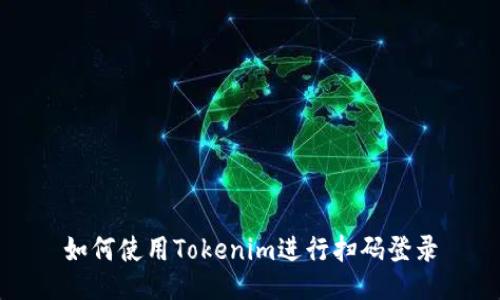 如何使用Tokenim进行扫码登录
