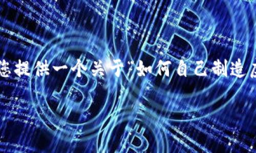 为了保证内容的准确性和全面性，我将为您提供一个关于“如何自己制造虚拟币”的详细指南，包括相关问题的解答。

如何自己制造虚拟币：完整指南