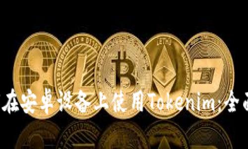 如何在安卓设备上使用Tokenim:全面指南