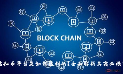 虚拟币平台是如何盈利的？全面解析其商业模式