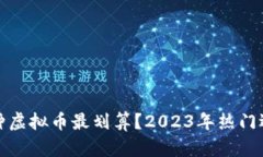 投资哪种虚拟币最划算？2023年热门选择分析