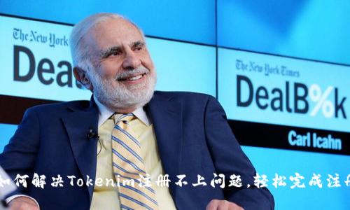  如何解决Tokenim注册不上问题，轻松完成注册!