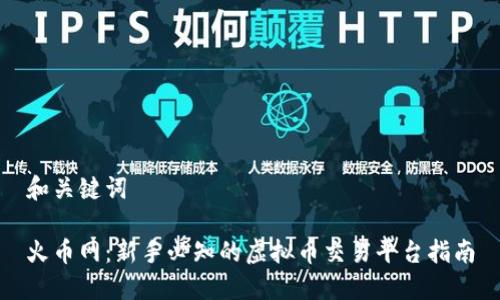 和关键词

火币网：新手必知的虚拟币交易平台指南