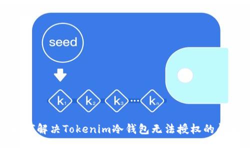 如何解决Tokenim冷钱包无法授权的问题