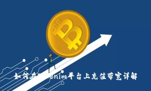 如何在Tokenim平台上充值带宽详解
