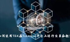 如何使用TRX在Tokenim平台上进行交易和投资