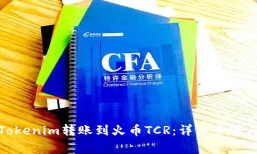 : 如何将Tokenim转账到火币TCR:详细步骤与注意事项