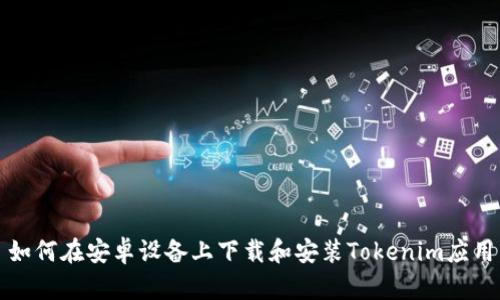 如何在安卓设备上下载和安装Tokenim应用