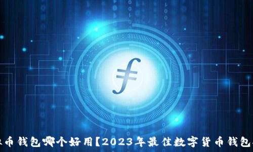  
虚拟币钱包哪个好用？2023年最佳数字货币钱包推荐