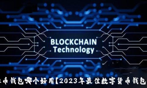   
虚拟币钱包哪个好用？2023年最佳数字货币钱包推荐