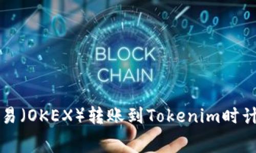 如何在欧易(OKEX)转账到Tokenim时计算矿工费