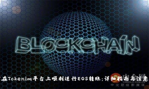 如何在Tokenim平台上顺利进行EOS转账:详细指南与注意事项