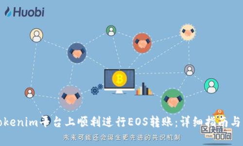 如何在Tokenim平台上顺利进行EOS转账:详细指南与注意事项