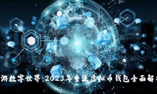 畅游数字世界：2023年主流虚拟币钱包全面解析！