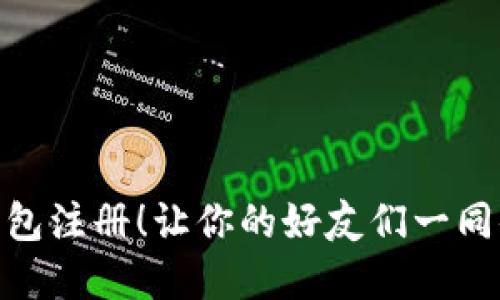轻松分享Tokenim钱包注册！让你的好友们一同体验数字货币的魅力