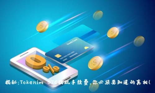 揭秘:Tokenim BTC提现手续费,你必须要知道的真相!