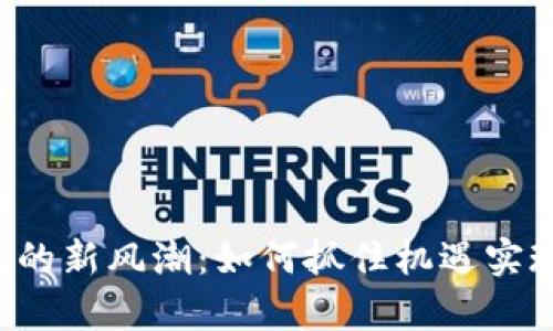 虚拟币交易的新风潮：如何抓住机遇实现财富自由？