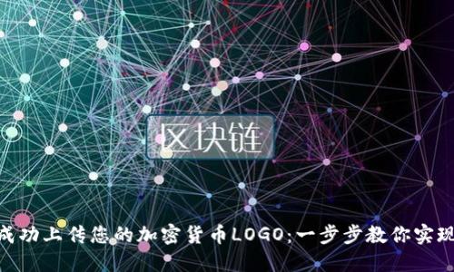 如何在Tokenim平台上成功上传您的加密货币LOGO:一步步教你实现数字资产的个性化展示