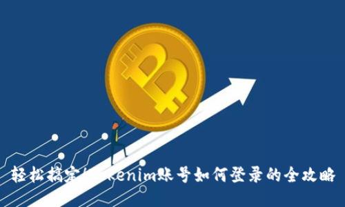 轻松搞定！Tokenim账号如何登录的全攻略