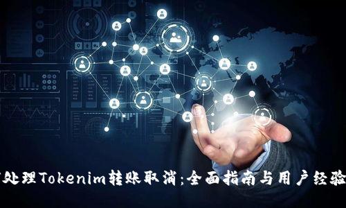 如何处理Tokenim转账取消:全面指南与用户经验分享