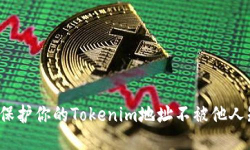 如何保护你的Tokenim地址不被他人知道?