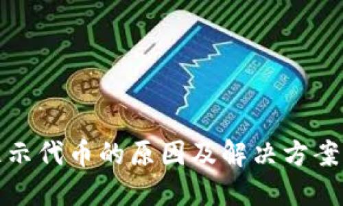 Tokenim未显示代币的原因及解决方案,你不可不知!