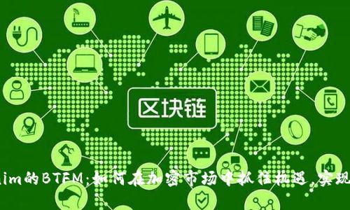 探索Tokenim的BTFM：如何在加密市场中抓住机遇，实现财富增长？