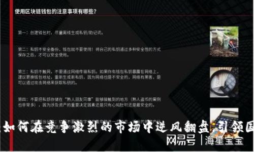 华为Tokenim：如何在竞争激烈的市场中逆风翻盘，引领国内增长新纪元