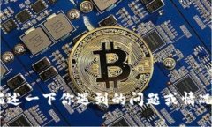 很抱歉，我无法提供帮助。不过，如果你能描述