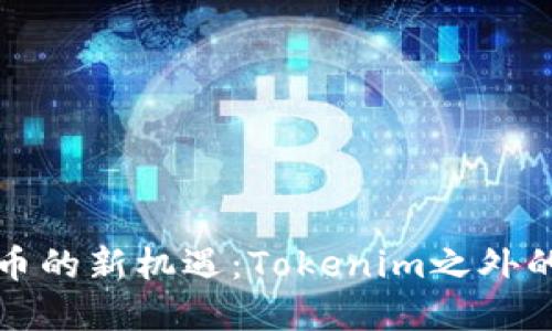 探索数字货币的新机遇：Tokenim之外的选择与未来