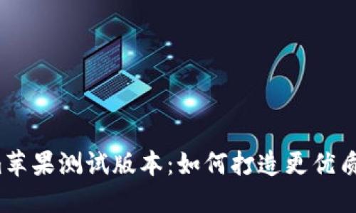 探索Tokenim苹果测试版本:如何打造更优质的用户体验?