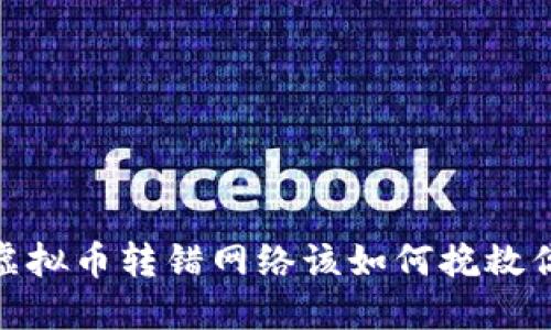 误操作！虚拟币转错网络该如何挽救你的资产？