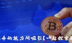   你是否也被虚拟币的魅力所吸引？一起探索孙哥