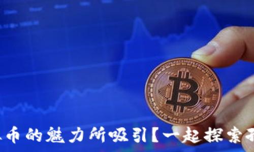   
你是否也被虚拟币的魅力所吸引？一起探索孙哥的投资哲学！