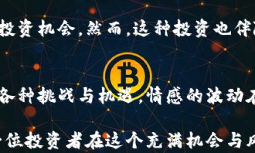 
当前虚拟币市场：是牛市的希望还是熊市的阴影？

虚拟币, 牛市, 熊市, 加密货币/guanjianci

虚拟币市场的现状分析
在这场数字经济的浪潮中，虚拟币无疑是最为引人注目的焦点。你是否也在纠结于当前的市场状况？牛市或熊市的界定，像是一道无形的墙，阻碍着许多投资者的信心。对于每一个热衷于加密货币的人来说，了解市场的走向就显得格外重要。

在过去的几个月里，虚拟币市场经历了剧烈的波动。某些币种的价格一路飙升，让人们不禁到牛市的强势回归。而在某些时候，市场却又突然跌入低谷，仿佛置身于熊市的阴霾之中。这样的反复，让投资者的心理承受着巨大的压力。

牛市的信号：希望的曙光
当我们谈论牛市时，不妨先看看一些积极的市场信号。比如，越来越多的机构投资者开始重视虚拟币，甚至大规模入场。这些巨额资金的流入，往往是牛市的标志之一。同时，主要的虚拟币，如比特币和以太坊的价格在近期内屡创新高，也进一步增强了市场的信心。

此外，许多国家开始接受数字货币和区块链技术的潜力，甚至制定相关政策以促进其发展。这一现象无疑为市场注入了新的活力，吸引了更多的参与者。投资者们乐观地认为，在这种趋势下，虚拟币市场或将迎来新的春天。

熊市的警告：市场波动的难题
然而，牛市的光环并不足以掩盖熊市存在的风险。市场的波动性意味着不确定性，而这往往是导致投资者恐慌的根源。新闻媒体中频繁出现的负面报道，也会加剧这种情绪。一旦市场出现下滑，许多投资者可能会选择立即抛售手中的虚拟币，以避免更大的损失。

此外，虚拟币市场的监管环境并不稳定，一些国家对加密货币采取的禁令或限制，都可能对市场造成直接的冲击。前一段时间的市场暴跌，很多人归结于政府的政策调整，提醒我们在虚拟币投资中，要始终保持警惕。

投资者的心态：牛熊市的共鸣
在牛市与熊市之间，投资者的心态与情绪可谓是千差万别。在牛市时期，投资者往往充满信心，乐于投资，甚至抱有过高的期望；而在熊市中，则常常感到恐慌和不安。这样的心态波动，反映了人们对市场的不确定性和对未来的焦虑。

如果我们能够认清当前市场的实际状况，或许就能更从容地面对市场的波动。无论是处于牛市还是熊市，重要的是要树立一个长远的投资观念。短期的涨跌不应成为决策的唯一依据，而是要关注更为长远的趋势和潜在的市场机会。

如何应对动态市场：策略与建议
面对虚拟币市场的变幻莫测，投资者需要制定科学的投资策略。首先，建议大家要保持冷静，坚持理性投资。切勿因为市场的短期波动，轻易做出决策。其次，多获取市场信息，内部交流会对市场走向有更深的理解。

同时，分散投资也是降低风险的有效方法。在目前的市场环境下，适度地配置不同类型的数字资产，可以抵御单一投资带来的风险。还有，设定止损点是明智之举，可以帮助你在市场剧烈波动时，及时止损，保护已有的投资收益。

未来的展望：虚拟币的多元化发展
尽管目前有牛市和熊市的争论，但从更长远的趋势来看，虚拟币的发展潜力依然巨大。科技的进步、应用场景的扩大，无疑会对未来的市场产生深远的影响。随着区块链技术的不断成熟，虚拟币的应用前景看好，许多行业也开始探索如何将其引入以提升效率。

同时，新的虚拟币种类层出不穷，这给投资者提供了更多的选择。对这些新兴币种进行深入研究，可能会发掘出新的投资机会。然而，这种投资也伴随着更高的风险，需谨慎对待。

结束语：拥抱变化，迎接未来
虚拟币市场的牛市与熊市并非绝对的界限，而是动态变化的结果。作为投资者，重要的是把握市场的脉搏，灵活应对各种挑战与机遇。情感的波动在所难免，但理性的判断会引导你走向更为明智的投资选择。

不论当前是牛市还是熊市，理解市场、增强自身的投资素养将是应对未来挑战的关键。拥抱变化，迎接未来，才是每一位投资者在这个充满机会与风险的市场中立足之本。