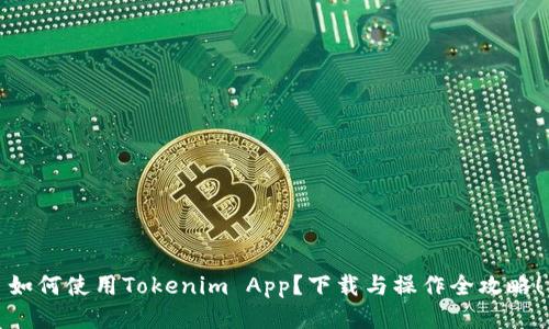 如何使用Tokenim App?下载与操作全攻略!