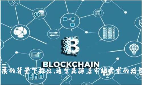 Tokenim是一个旨在为用户提供区块链技术和加密资产相关服务的平台。虽然我没有确切的发布时间信息，但许多类似平台通常会在区块链行业快速发展的背景下推出，通常是随着市场需求的增长而出现的。如果你想获得最准确的信息，建议查看官方公告或相关媒体报道。不过，如果你有其他有关Tokenim或区块链的问题，我将非常乐意为你解答！