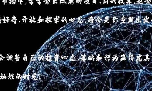   Tokenim下架了该如何应对：你的投资不会就此结束！ / 

 guanjianci Tokenim, 下架, 投资, 应对 /guanjianci 

Tokenim下架的背景与原因

最近，Tokenim宣布下架的消息震动了整个加密货币社区。对许多用户来说，Tokenim不仅是一个投资平台，它更是一种希望的象征。在这个快速变化的市场中，Tokenim的下架被许多人解读为一种警示，提醒投资者们在考虑数字资产时要更加谨慎。

但到底是什么原因导致Tokenim的下架？有专家指出，可能与合规问题、市场环境变化以及平台自身经营策略调整有关。面对这样的情况，许多用户感到困惑与不安，甚至隐隐约约感受到了一种失落感，这种情绪是值得理解的。

用户该如何应对Tokenim下架带来的影响

面对Tokenim的下架，第一反应往往是焦虑和慌乱，这种情绪在投资者中间是普遍存在的。那么，面对这种情况，普通用户应该如何应对呢？

首先，冷静是最重要的。无论面临什么样的困难，保持冷静的头脑总能帮助我们更清晰地分析现状、做出合理的决策。停止一切能引发恐慌情绪的行为，暂时离开市场，给自己一些时间来理清思路。

其次，获取信息是不可或缺的一步。在确定了Tokenim下架的消息后，用户需要查阅更多准确的信息来源，以便了解事件的全貌。这包括平台官方公告、行业相关新闻以及其他用户的反应和解读。多元化的信息获取能帮助你更全面地分析当前局势，进而做出明智的决定。

探索替代的平台与解决方案

在Tokenim下架的情况下，寻找替代的平台是一个重要的步骤。在数字资产的世界中，有许多其他平台可以供用户选择。这些平台或许在功能上、用户体验上有所不同，但用户的选择空间依然广泛。

在选择新平台时，用户可考虑以下因素：平台的合规性、历史交易记录、用户评价、手续费以及支持的币种等。这些因素直接影响用户在新平台上的体验与投资的安全性。

进行资产的妥善转移

资产的安全是所有投资者最关心的问题。在Tokenim下架后，用户首先需要考虑的是自己的数字资产应该如何处理。如果你的资产仍然在Tokenim平台上，获取资产和个人资料的导出路径是至关重要的步骤。

确保按照平台的指引将资产转移至安全的钱包。如果对操作不熟悉，可以参考网络上的教程或寻求他人的帮助。不建议急于将全部资产转移至其他平台，逐步转移并观察市场情况会是更为稳妥的做法。

建立良好的投资心态与策略

在经历了Tokenim的下架事件后，心理的准备变得尤为重要。用户在未来的投资中需要有一个积极且务实的心态，首先明确自己的投资目标，不要因市场的波动而盲目跟风。

制定切实可行的投资策略是非常有必要的。例如，分散投资的原则就是非常经典的策略之一。不要将所有资金投入一个渠道，可以考虑多样化投资，选择一些看起来有潜力的项目。与此同时，通过学习和研究增强自己的投资能力，提升判断市场趋势的敏锐性。

寻求社区的支持与交流

在这种情况下，加入一个活跃的社区或论坛与其他投资者进行沟通不仅可以缓解个体的焦虑，同时也是一种获取有益信息的方式。社区成员往往会分享自己的经验和见解，这些信息可能对你的投资决策产生积极的影响。

在此过程中，记得保持批判性的思维，任何投资建议都应当与自己的实际情况相结合，不能盲目跟随他人的看法。

提升自己的技术能力

Tokenim下架给了我们一个反思的契机，是时候提升自身的技术能力了。了解区块链、数字货币的基本知识，以及交易平台的操作流程对投资者而言都是必不可少的技能。只有具备了一定的知识储备，才能更好地应对未来可能出现的类似事件。

报名参加相关的课程、阅读书籍或者观看Videos都能帮助你在短时间内充实自己。考虑加入一些公开的学习小组，大家可以共同讨论并分享学习的过程，帮助彼此更快成长。

展望未来的投资机遇

尽管Tokenim下架带来了不小的冲击，但也并不意味着投资旅程的终点。在这里，机会和风险并存，关键在于如何把握。在全球数字货币的市场中，常常会出现新的项目、新的技术，也会有许多新的机遇等待着有准备的你。

全面地考量周边的新兴项目，保持对市场动态的关注，挑选出潜力较大的产品进行投资，相信未来市场会逐渐回暖，带来更多的机会。保持好奇、开放和探求的心态，将会是你重新出发的重要动力。

总结与反思

Tokenim的下架事件提醒着每一位投资者，无论是新手还是老手，风险管理和信息获取是投资的基础。在这种快速变化的市场环境中，学会调整自己的投资心态、策略和行为显得尤其重要。虽然短期的波动可能带来不安，但从长远来看，通过不断学习与适应，用户依旧能够在加密货币的世界中找到属于自己的光辉未来。

无论经历何种波折，投入热情和智慧，不断寻求发展与，终将在众多投资者中脱颖而出。希望每一位投资者都能在未来的道路上迎来更加灿烂的时光！