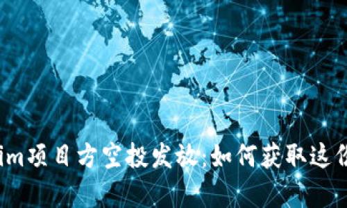 揭秘Tokenim项目方空投发放:如何获取这份惊喜奖励?