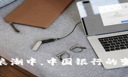 在虚拟币浪潮中，中国银行的变革与机遇