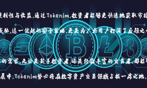 关于Tokenim支持的交易所信息，以下是详细的介绍。

Tokenim的定义和角色

Tokenim是一种新兴的加密货币技术，旨在为投资者提供便捷的交易体验。随着区块链技术的迅速发展，各种加密货币层出不穷，而Tokenim作为一款具有高效性与安全性的数字资产管理工具，日渐受到用户的青睐。投资者们关注的一个重要问题是，Tokenim究竟支持哪些交易所。这将直接影响用户的交易选择和投资决策。

Tokenim与主流交易所的兼容性

当提到Tokenim所支持的交易所时，用户首先想到的往往是那些知名度较高、交易量较大的平台。一般来说，Tokenim支持大多数主流交易所，如：Binance、Coinbase、Kraken等。这些交易所凭借其强大的用户基础和流动性，提供了良好的交易体验。

除上述平台外，还有一些其他较小但在特定群体中颇受欢迎的交易所同样被Tokenim支持。这类交易所如Bitfinex、Bittrex等，虽然知名度不如前者，但由于其独特的市场定位及优质的服务，依然是许多投资者的首选。

Tokenim支持的交易所的特点

每个交易所都有其独特的功能和规定。以Binance为例，该平台不仅支持多种加密资产的交易，还提供了丰富的金融工具，例如期货、杠杆交易及各种交易对。用户可以利用Tokenim在此平台上自由交易，轻松实现资产增值。

而Coinbase则以其用户友好的界面和安全性著称，适合那些刚入门的投资者。从选择投资资产，到实现交易，Coinbase为用户提供了一系列简单明了的步骤，让新手用户能够快速上手。

如何利用Tokenim进行交易

为了方便用户更好地使用Tokenim进行交易，各大交易所均推出了一系列的教学指导和帮助文档。比如在Binance上，用户只需注册账户，完成身份验证后，即可将Tokenim转入交易所进行交易。而在Coinbase上，开户过程相对简单，只需提供一些基本信息即可。值得一提的是，用户在注册时一定要选择强密码，以及启用双重认证，以确保账户安全。

Tokenim的市场优势

Tokenim凭借其支持的多样化交易所，展现了良好的市场竞争力。这使得投资者在进行交易时，能够选择最适合自己的交易所，从而提升交易的便利性与收益。通过Tokenim，投资者能够更快速地获取市场信息，制定更有效的交易策略。

此外，Tokenim的安全机制同样不可忽视。无论是数据加密，还是流量监控，Tokenim的技术团队始终将安全放在首位，确保用户资金和信息不受威胁。这一优越的安全策略，更是为广大用户打消了后顾之忧。

总结：Tokenim的未来展望

随着加密货币市场的不断发展，Tokenim也在持续提升其服务质量与功能。未来，Tokenim有望支持更多的新兴交易所，以满足投资者日益多样化的需求。无论是新手投资者，还是经验丰富的交易者，都能够在Tokenim的帮助下，找到最适合自己的交易路径，推动个人资产的增值与管理。

总之，选择合适的交易所是每位投资者都需考虑的重要因素，而Tokenim所提供的平台选择无疑为用户提供了更大的灵活性和便利性。未来的发展中，Tokenim势必将在数字资产交易领域占据一席之地。