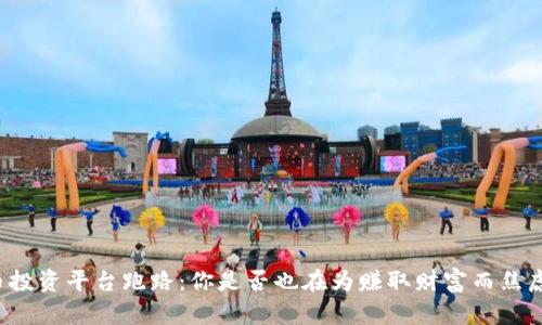 虚拟币投资平台跑路：你是否也在为赚取财富而焦虑不已？