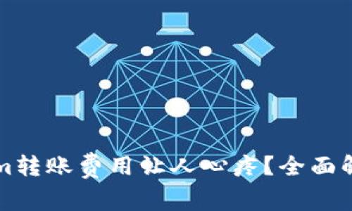 为什么Tokenim转账费用让人心疼？全面解析与解决方案