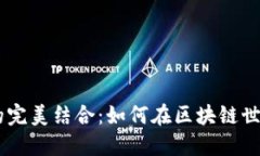 Tokenim与ICP的完美结合：如何在区块链世界中把握